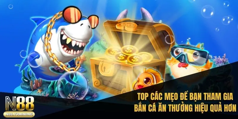 TOP các mẹo để người chơi tham gia bắn cá ăn thưởng hiệu quả hơn
